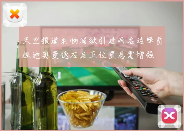 天空报道利物浦欲引进两名边锋首选迪奥曼德右后卫位置急需增强