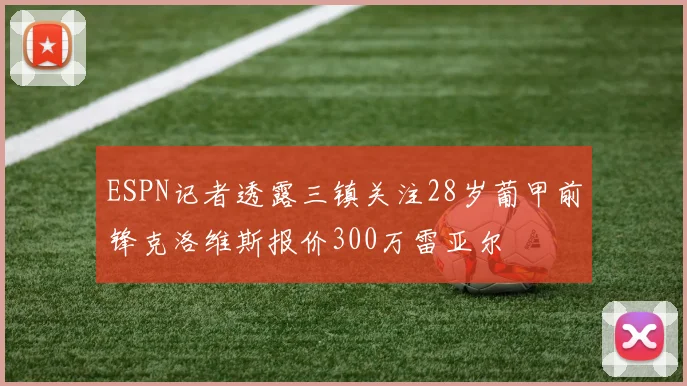 ESPN记者透露三镇关注28岁葡甲前锋克洛维斯报价300万雷亚尔