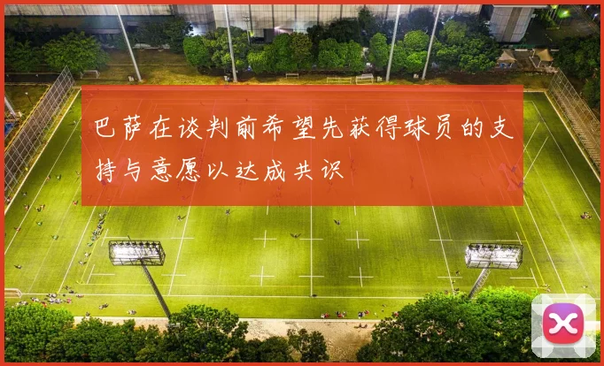 巴萨在谈判前希望先获得球员的支持与意愿以达成共识